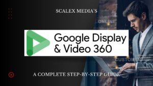 Display & Video 360 (DV 360) : A Complete Step-By-Step Guide